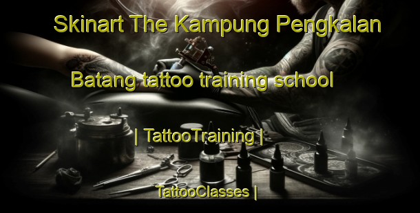 Skinart The Kampung Pengkalan Batang tattoo training school | TattooTraining | TattooClasses | SkinartTraining-Malaysia